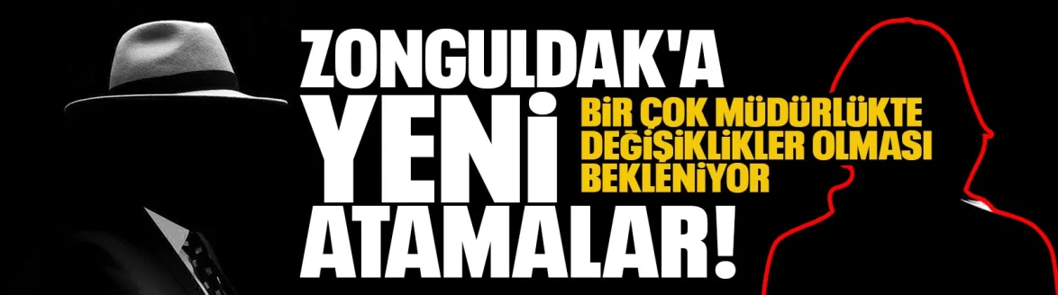 ZONGULDAK'A YENİ ATAMALAR!