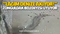 “LAĞIM DENİZE AKIYOR!” ZONGULDAK BELEDİYESİ UYUYOR