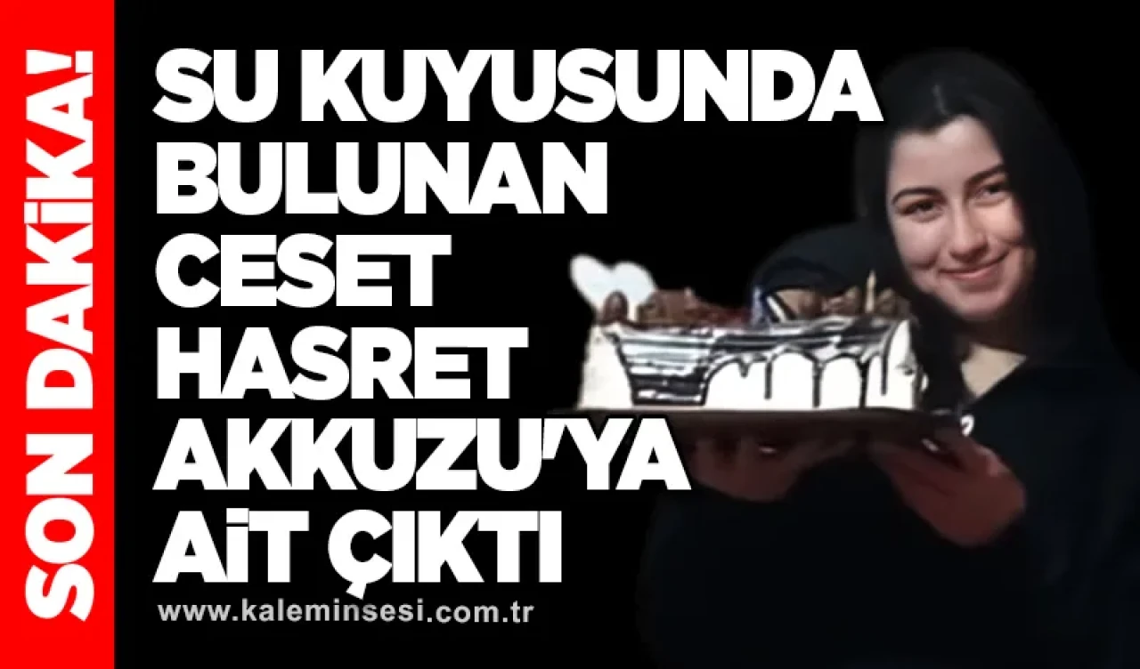 Su kuyusunda bulunan ceset, Hasret Akkuzu'ya ait çıktı