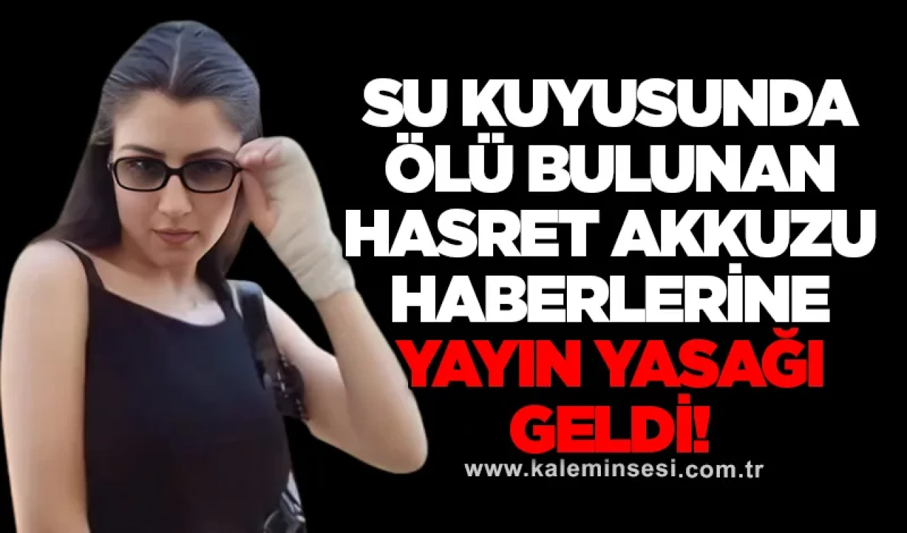 Su kuyusunda ölü bulunan Hasret Akkuzu haberlerine yayın yasağı geldi!