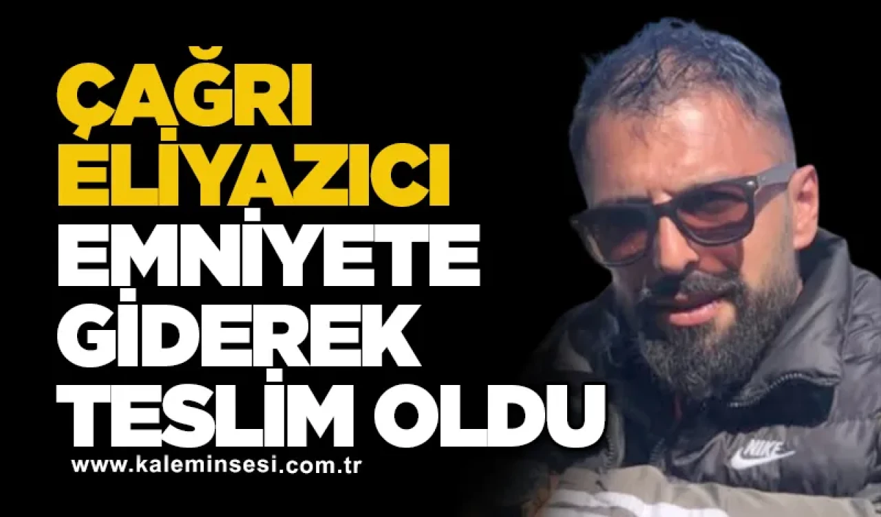 Çağrı Eliyazıcı Emniyete Giderek Teslim Oldu