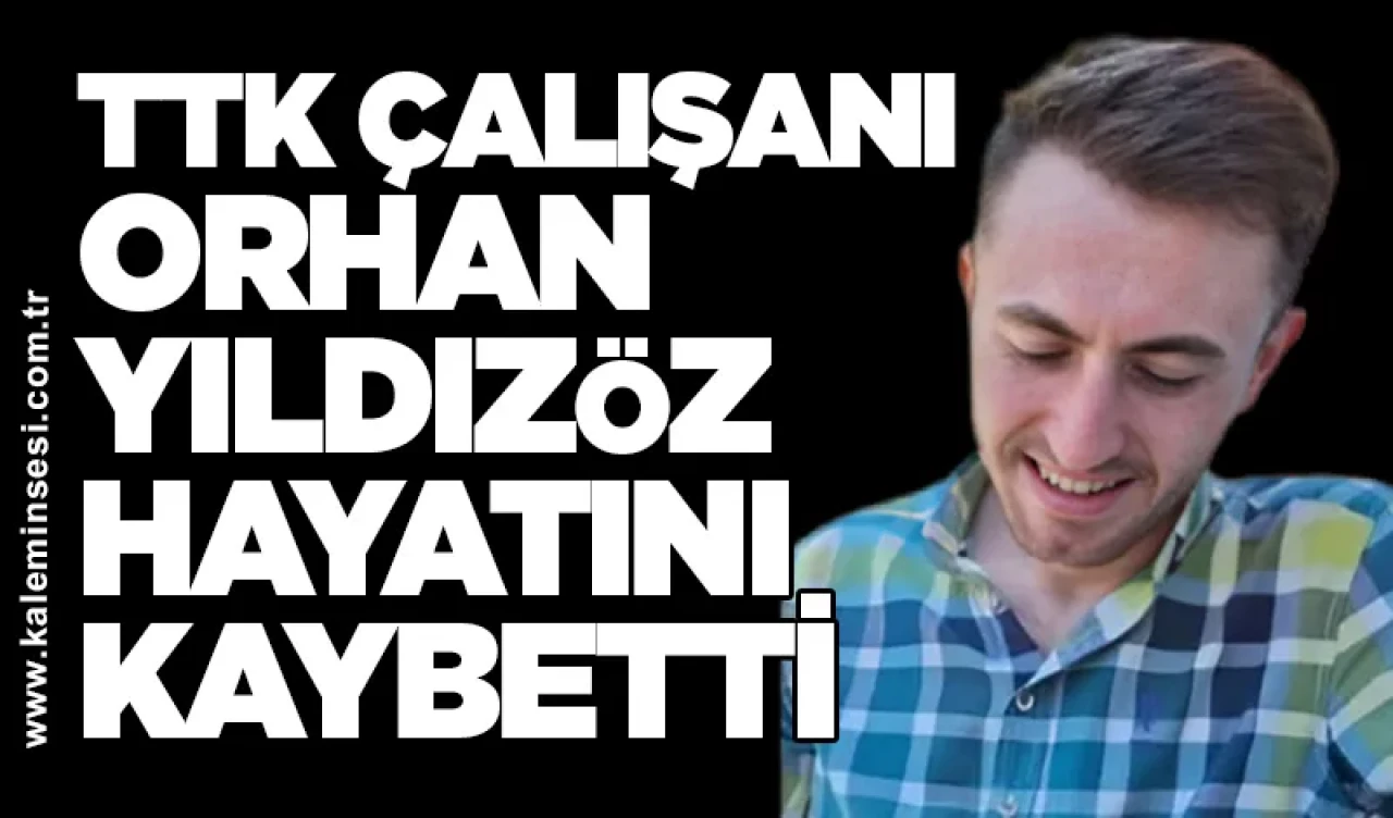 TTK çalışanı Orhan Yıldızöz hayatını kaybetti