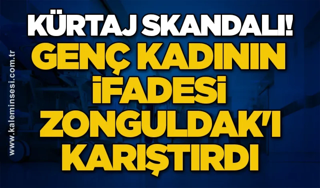 KÜRTAJ SKANDALI! Genç kadının ifadesi Zonguldak'ı karıştırdı