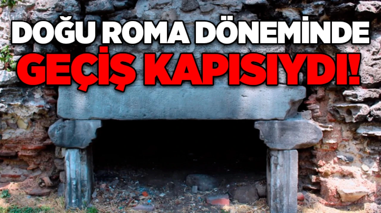 Doğu Roma döneminde geçiş kapısıydı!