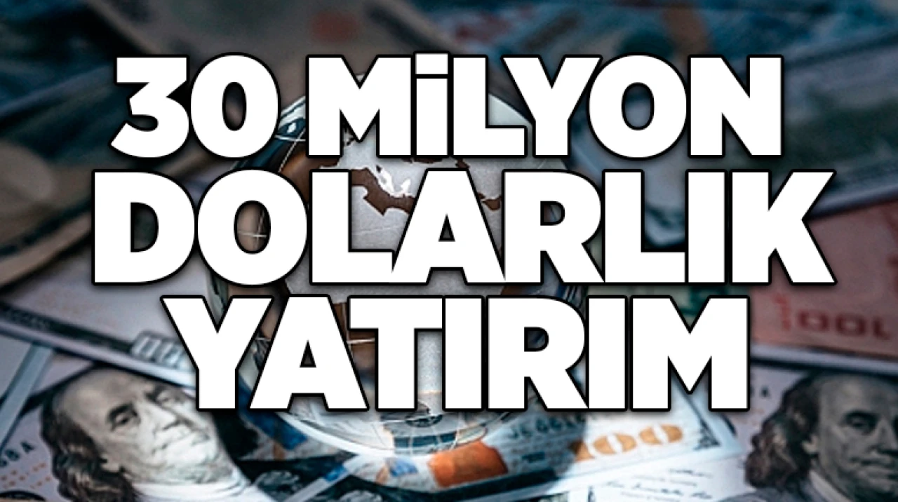 30 milyon dolarlık yatırım