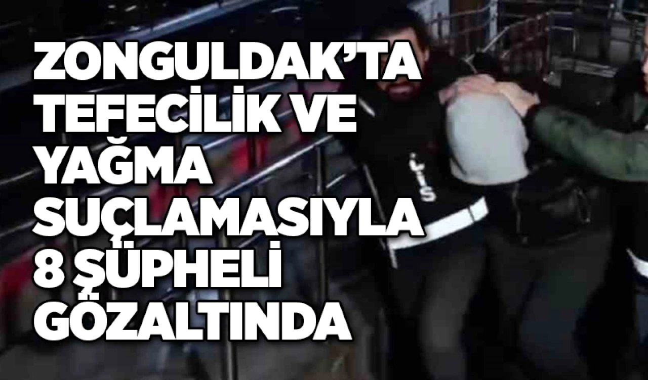 Zonguldak’ta tefecilik ve yağma suçlamasıyla 8 şüpheli gözaltında