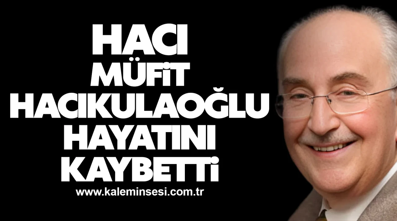 Hacı Müfit Hacıkulaoğlu hayatını kaybetti