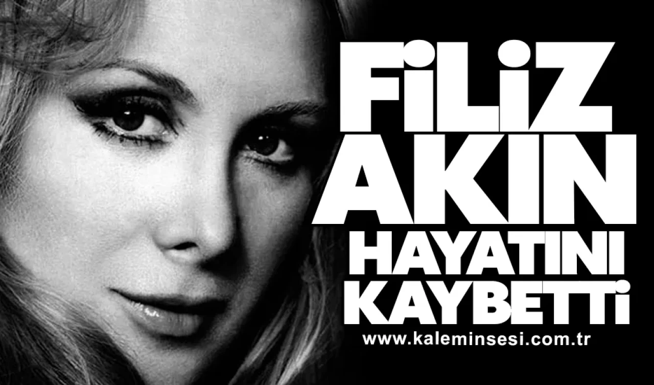 Filiz Akın hayatını kaybetti
