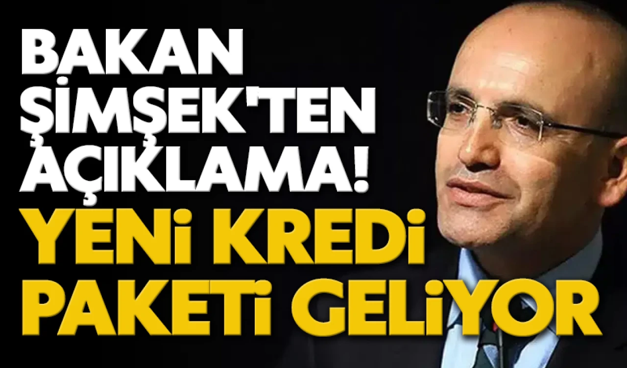 Bakan Şimşek'ten açıklama! Yeni kredi paketi geliyor
