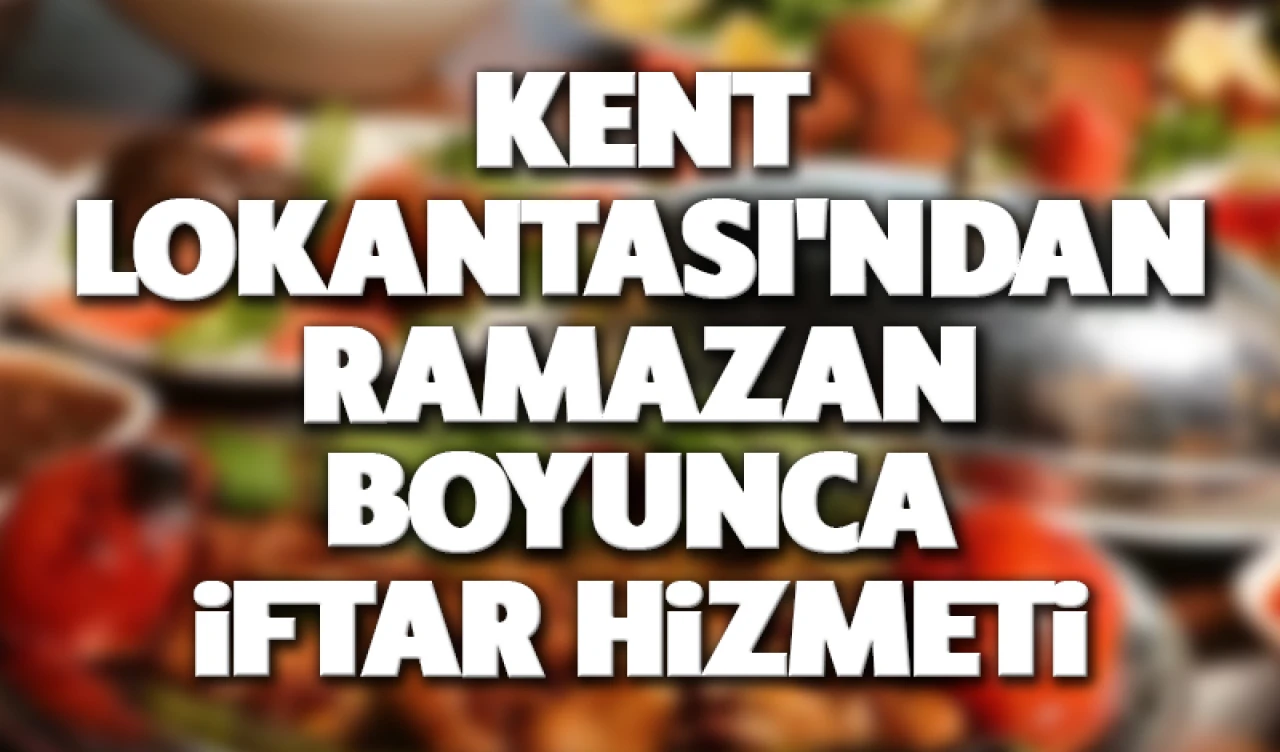 Kent Lokantası'ndan Ramazan boyunca  iftar hizmeti