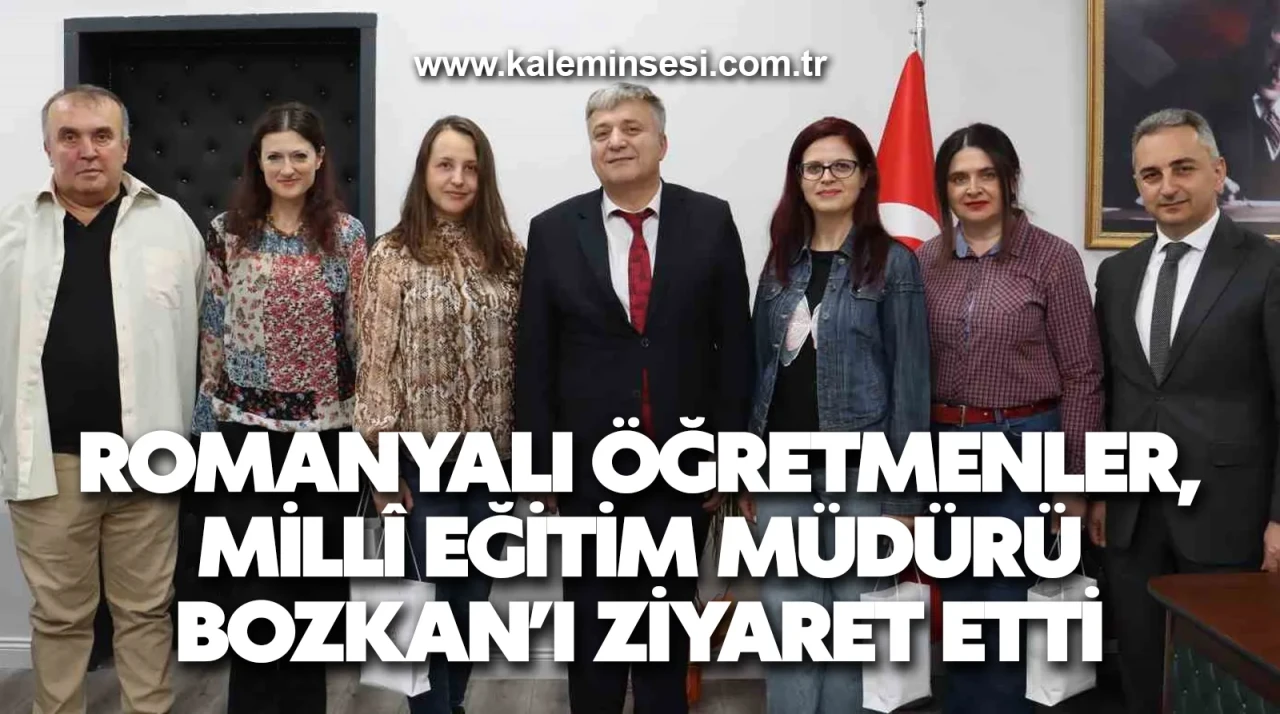 Romanyalı öğretmenler, Millî Eğitim Müdürü Bozkan’ı ziyaret etti
