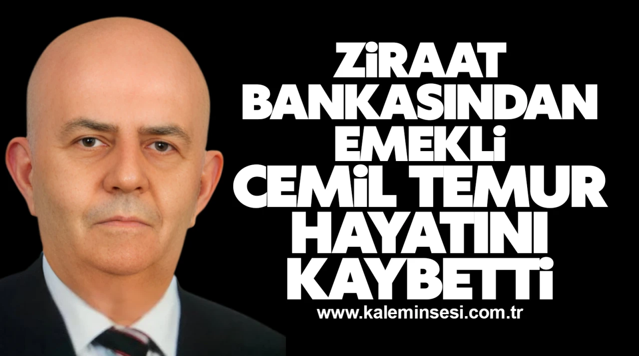 Ziraat bankasından emekli Cemil Temur hayatını kaybetti