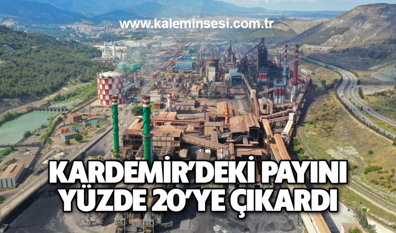 KARDEMİR’deki payını yüzde 20’ye çıkardı