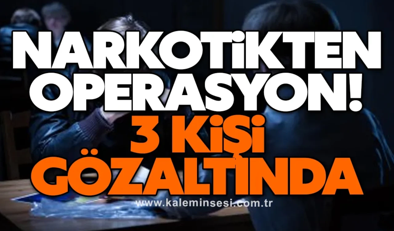 Narkotikten Operasyon! 3 Kişi Gözaltına Alındı