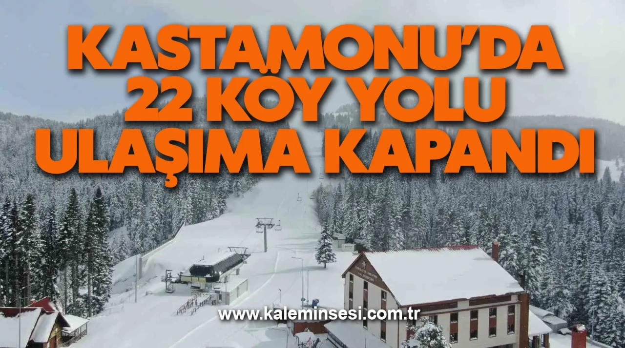 Kastamonu’da 22 köy yolu ulaşıma kapandı