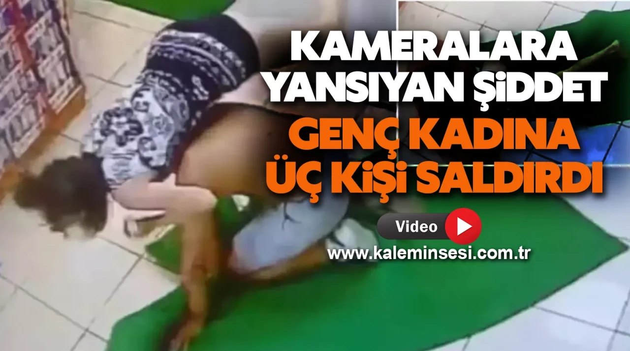 Kameralara Yansıyan Şiddet: Genç Kadına Üç Kişi Saldırdı
