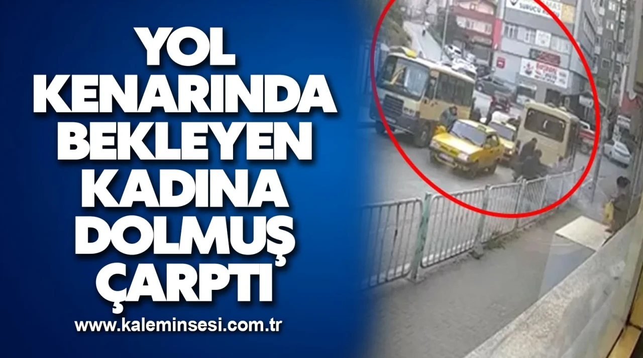 Yol kenarında bekleyen kadına dolmuş çarptı