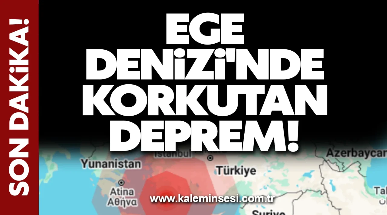 Ege Denizi'nde korkutan deprem!