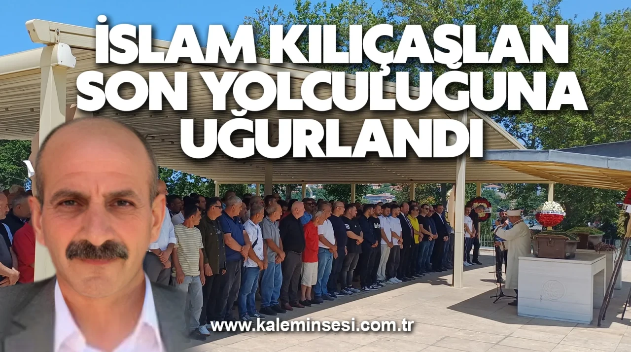 İslam Kılıçaslan son yolculuğuna uğurlandı