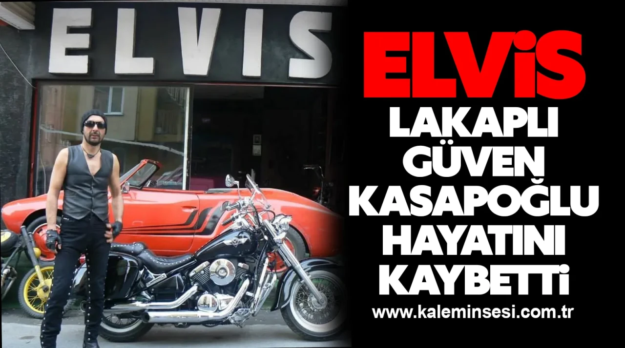 Elvis lakaplı Güven Kasapoğlu, kalp kriziyle hayata veda etti