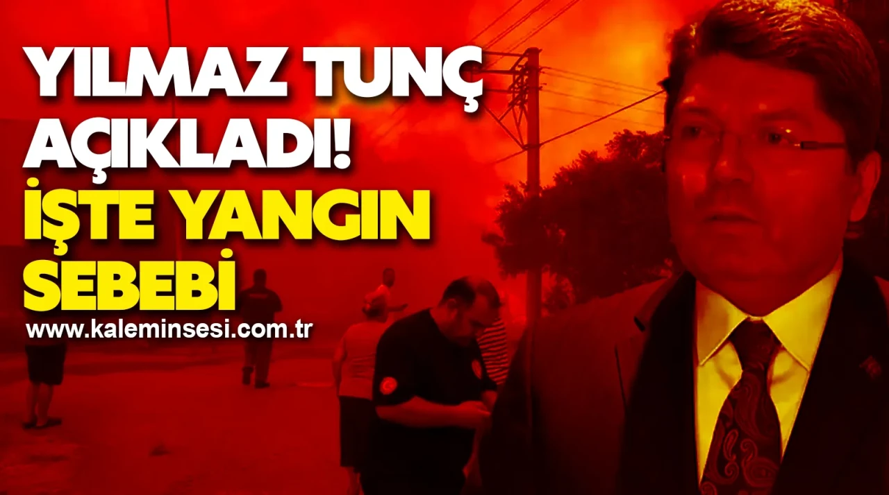 Yılmaz Tunç açıkladı! işte yangın sebebi