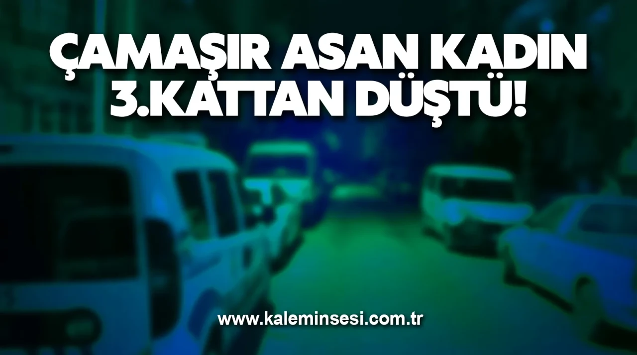 Çamaşır asan kadın 3.kattan düştü!