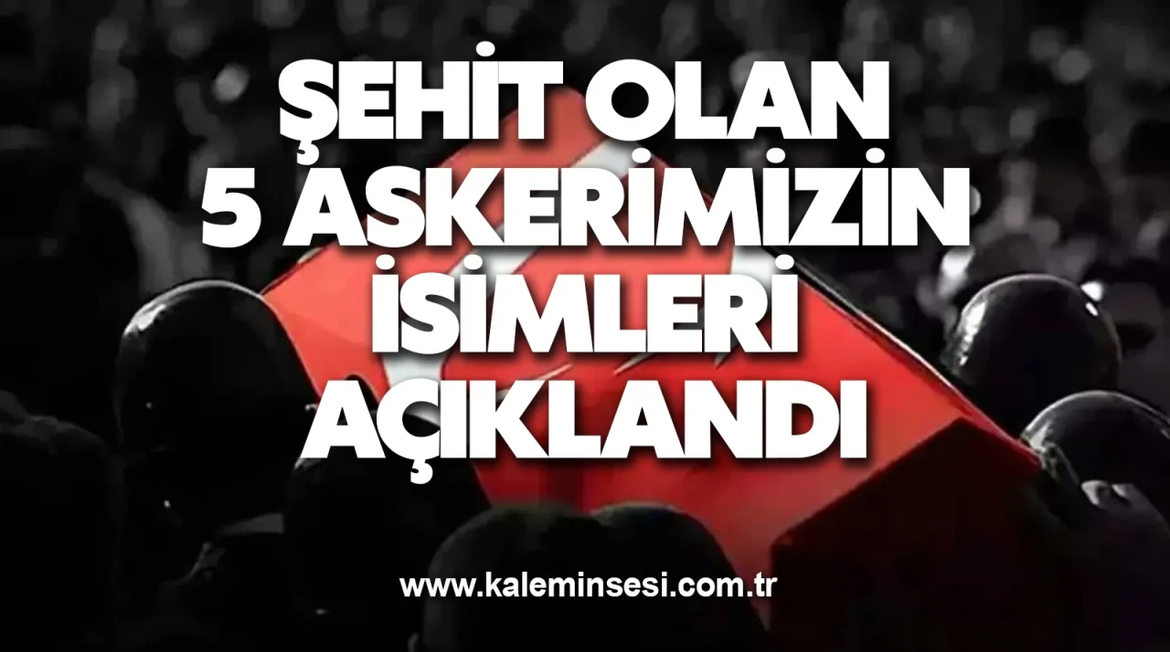 Şehit olan 5 askerimizin isimleri açıklandı