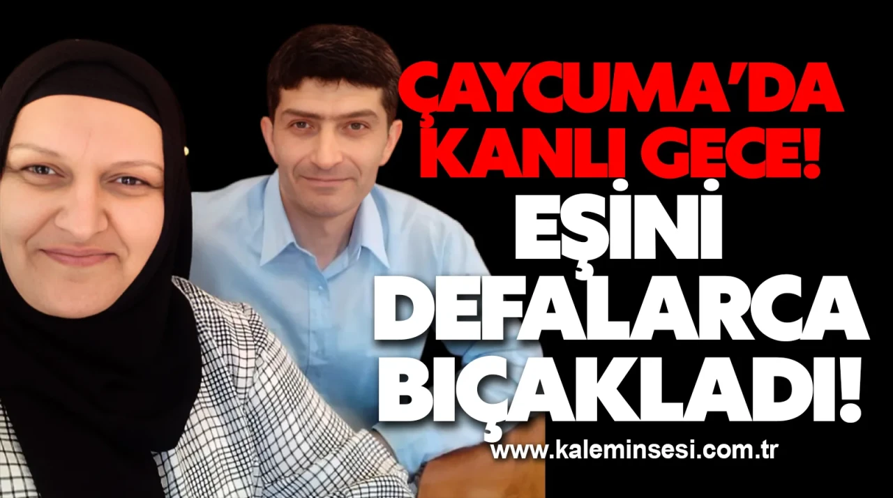 Çaycuma’da kanlı gece! Eşini defalarca bıçakladı!