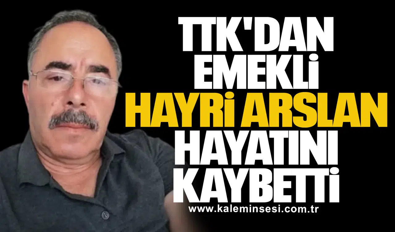 TTK'dan emekli Hayri Arslan hayatını kaybetti