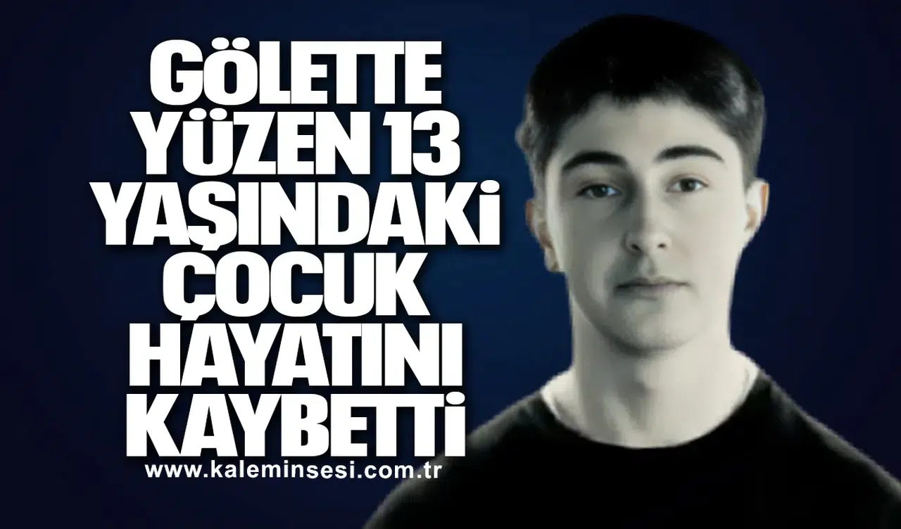 Gölette Yüzen 13 Yaşındaki Çocuk Hayatını Kaybetti
