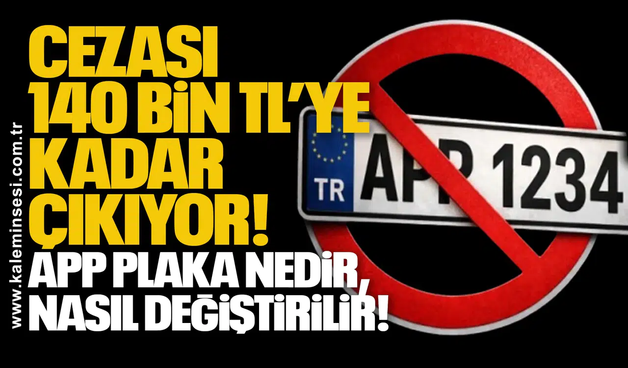 Cezası 140 bin TL’ye kadar çıkıyor: APP plaka nedir, nasıl değiştirilir!
