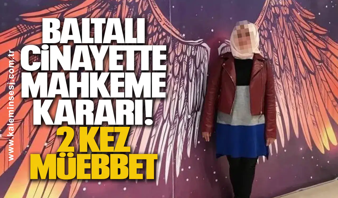 Baltalı Cinayette Mahkeme Kararı: 2 Kez Müebbet