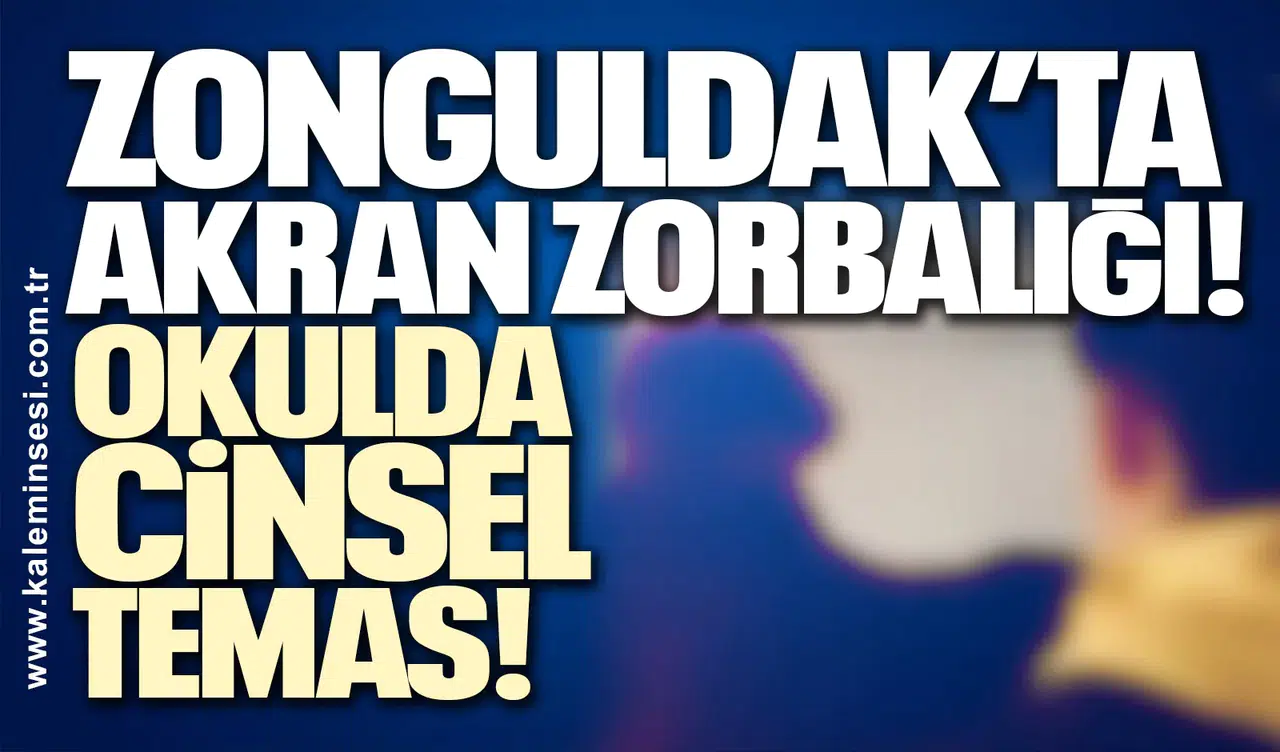 Zonguldak’ta akran zorbalığı! Okulda cinsel temas…