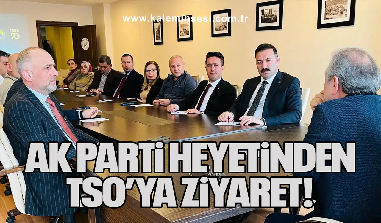 AK Parti heyetinden TSO’ya ziyaret!