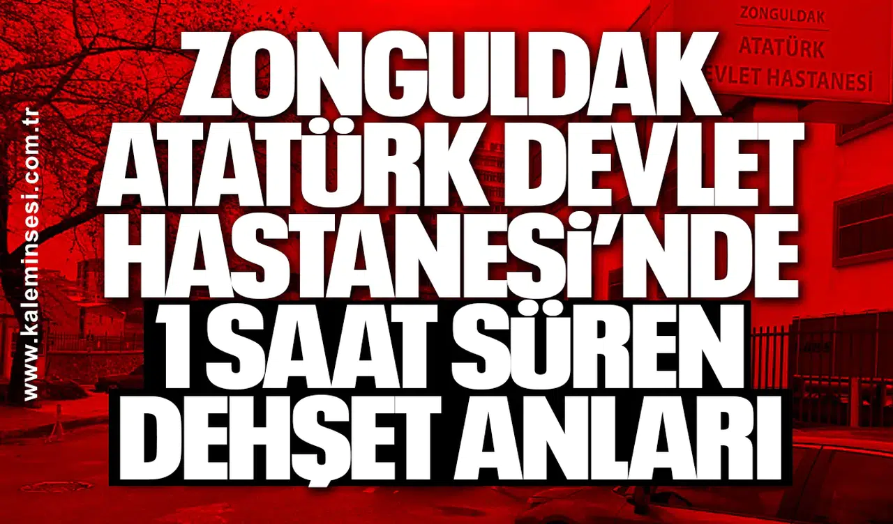 Zonguldak Atatürk Devlet Hastanesi’nde 1 saat süren dehşet anları