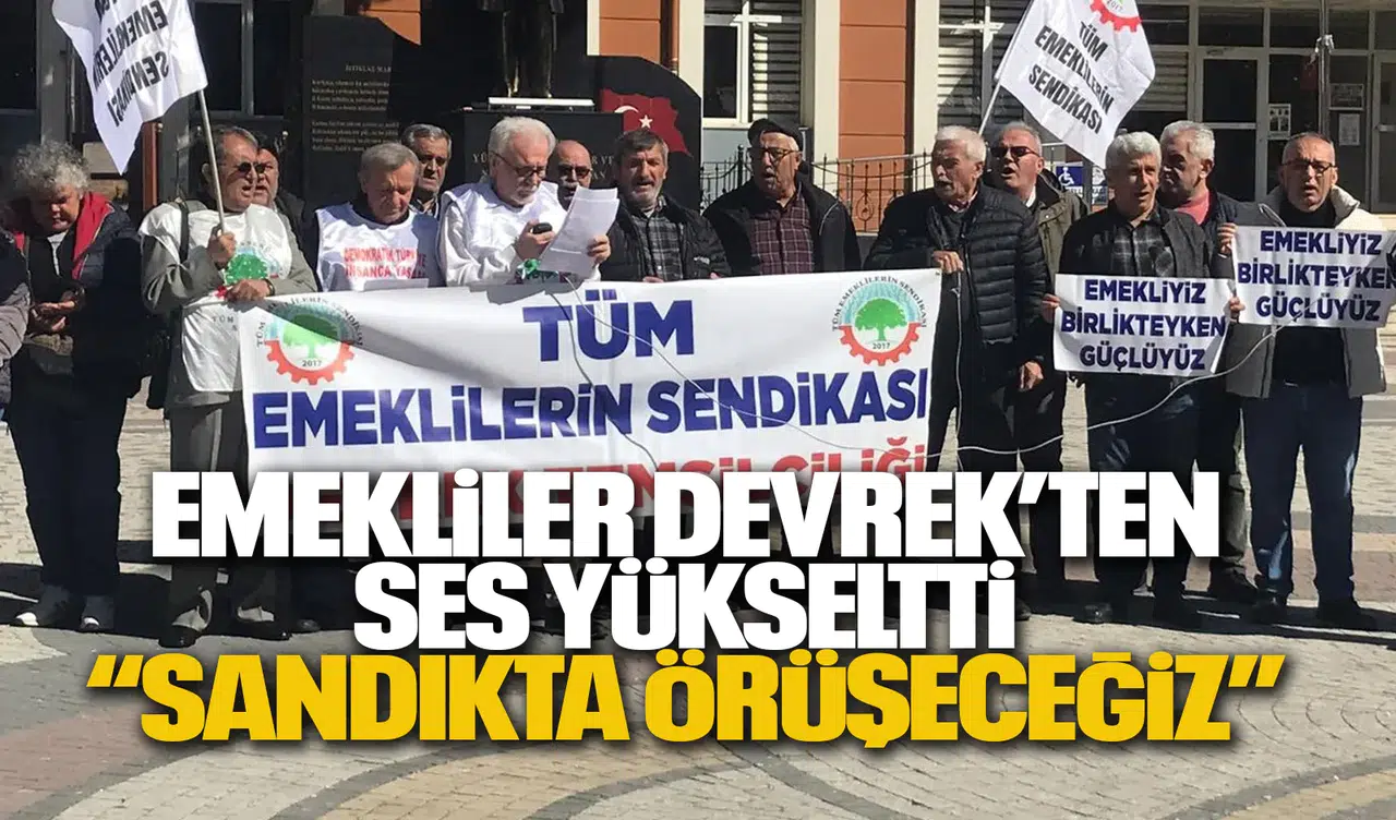 EMEKLİLER DEVREK’TEN SES YÜKSELTTİ: “SANDIKTA GÖRÜŞECEĞİZ”