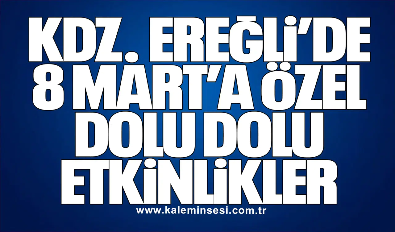 KDZ. EREĞLİ’DE 8 MART’A ÖZEL DOLU DOLU ETKİNLİKLER