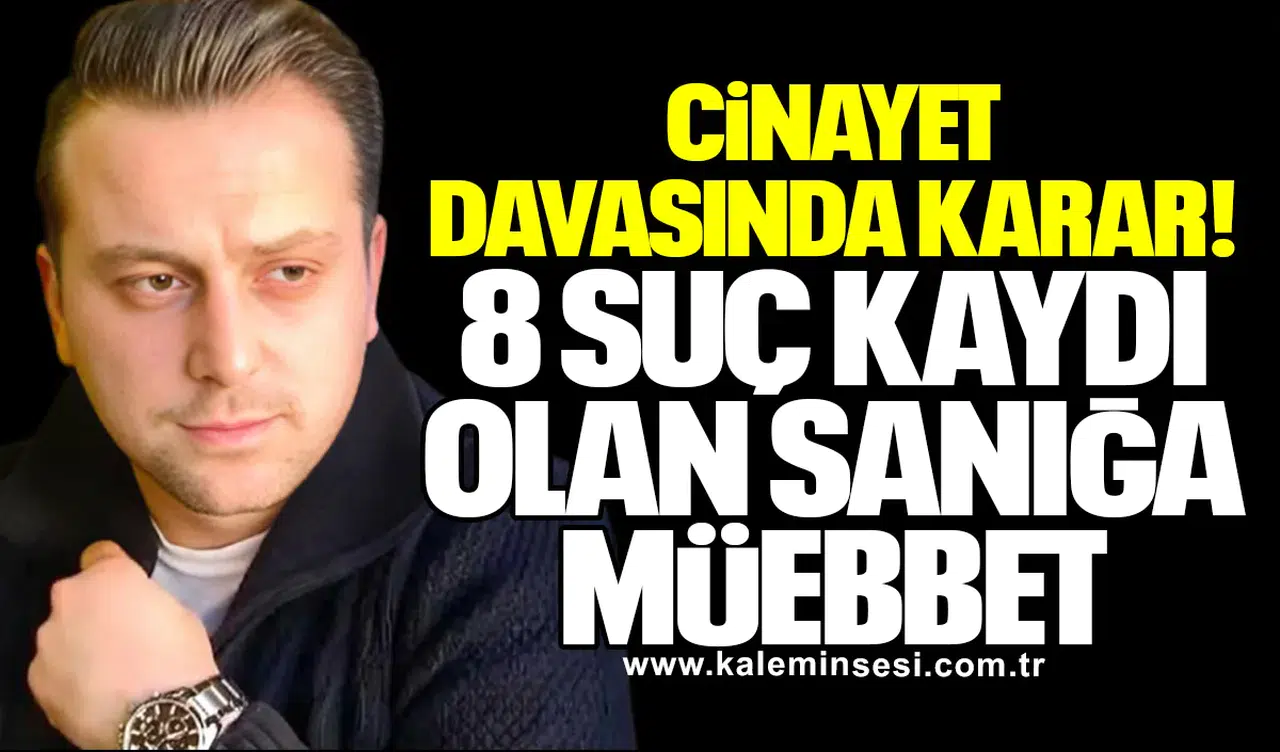 Cinayet Davasında Karar: 8 Suç Kaydı Olan Sanığa Müebbet