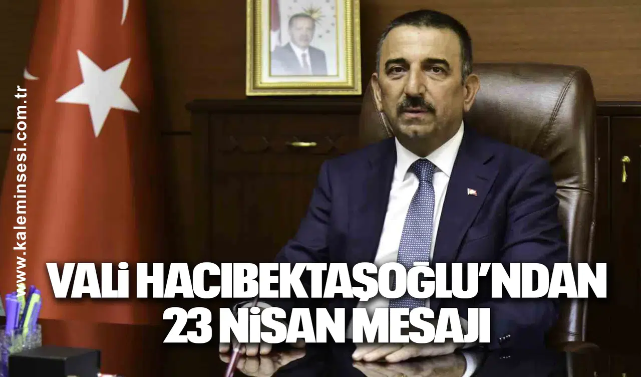 Vali Hacıbektaşoğlu’ndan 23 Nisan mesajı