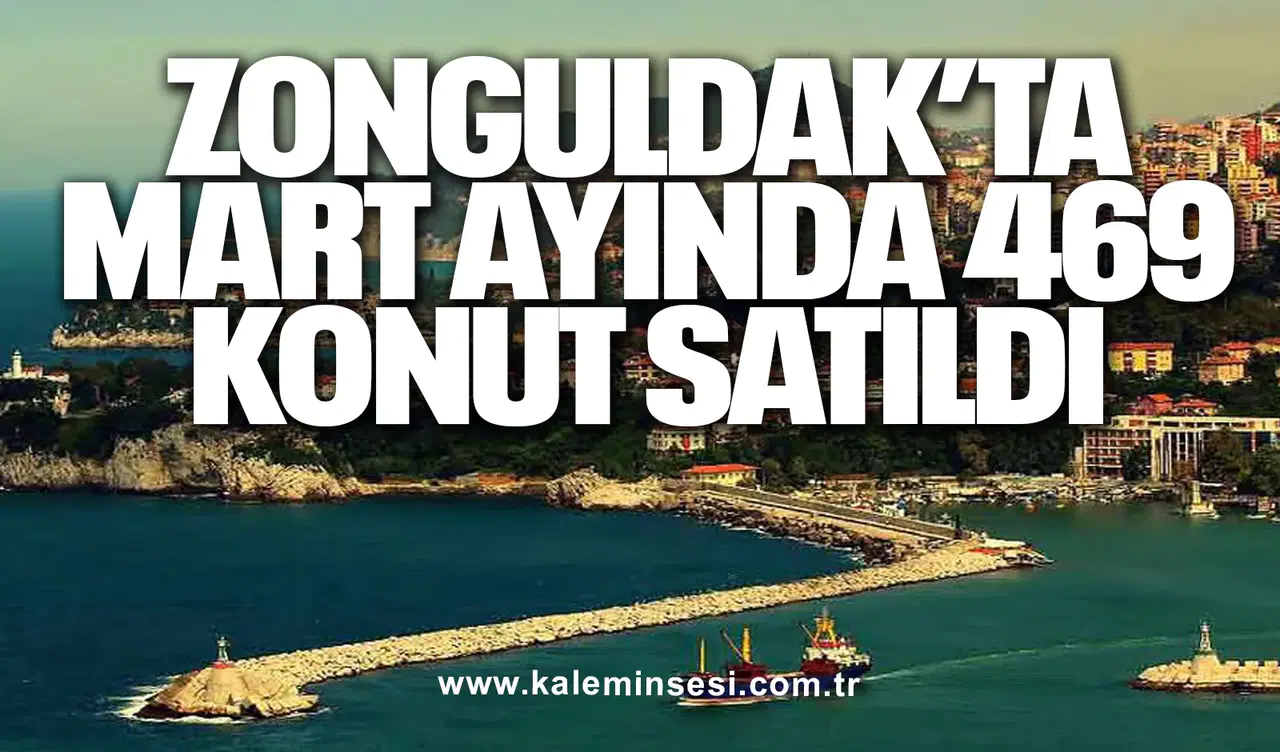 Zonguldak’ta Mart Ayında 469 Konut Satıldı