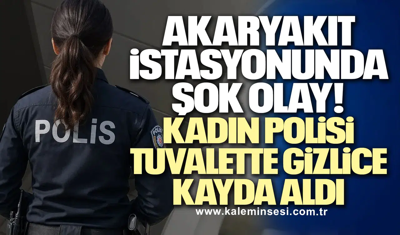 Akaryakıt İstasyonunda Şok Olay! Kadın Polisi Tuvalette Gizlice Kayda Aldı