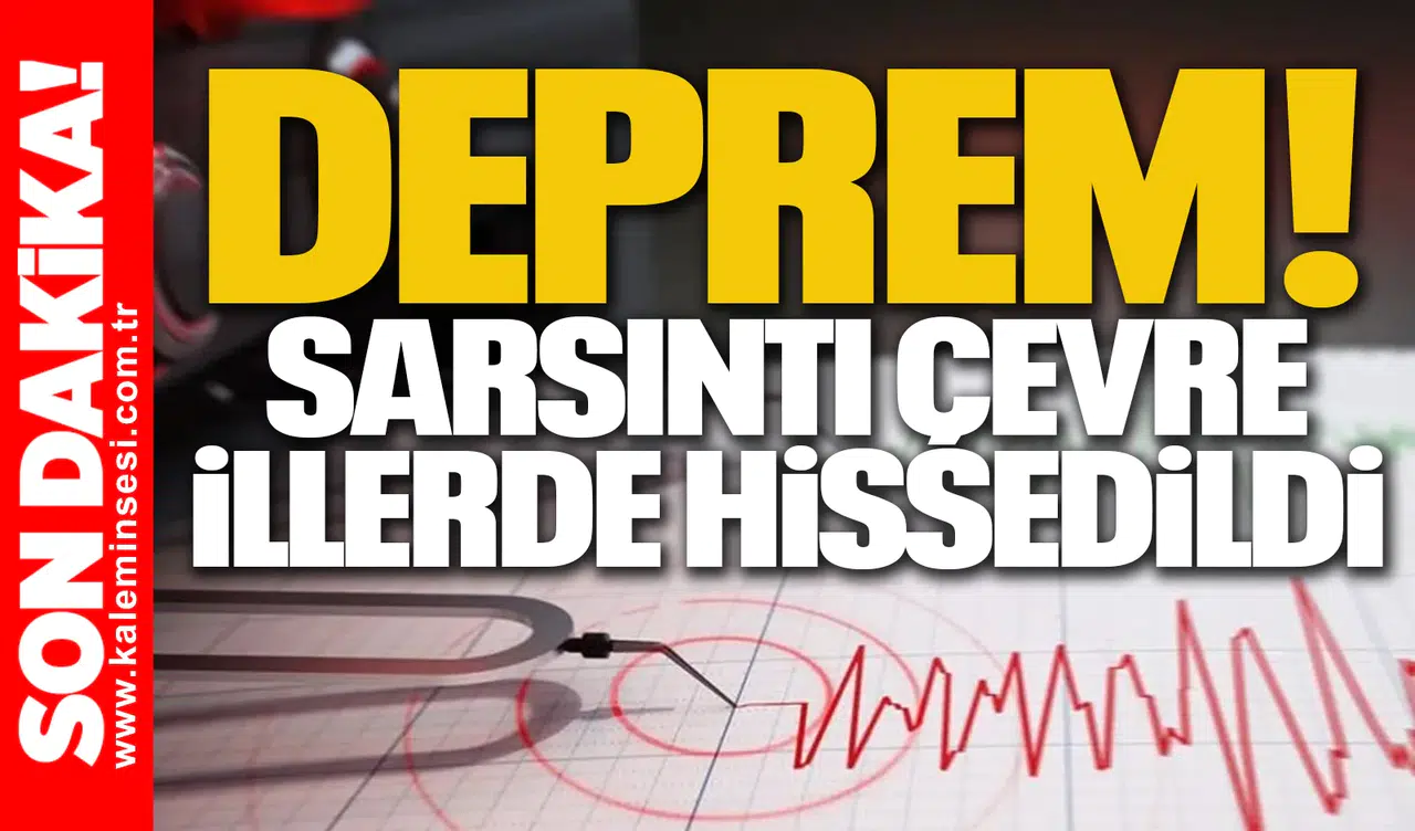 DEPREM! Sarsıntı Çevre İllerde Hissedildi...
