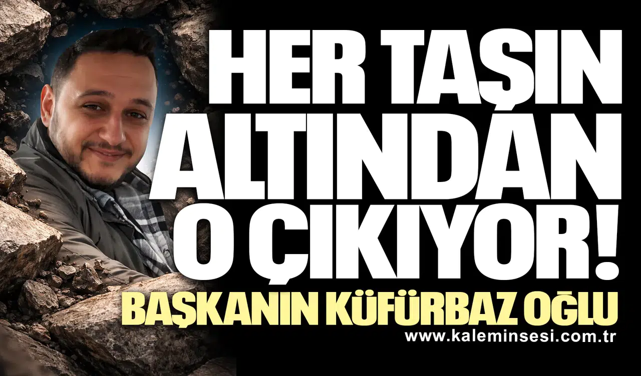 HER TAŞIN ALTINDAN EMİRHAN ÇIKIYOR! BAŞKANIN KÜFÜRBAZ OĞLU