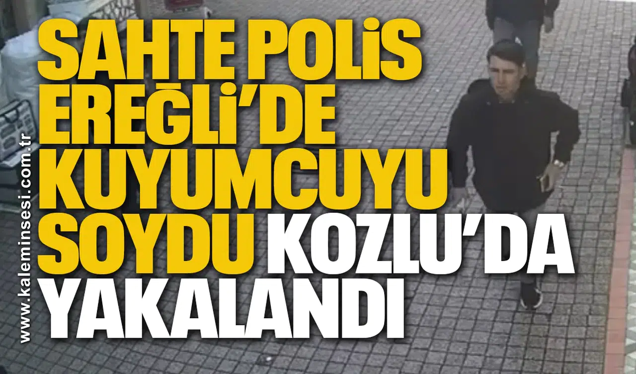 Sahte polis Ereğli’de kuyumcuyu soydu Kozlu’da yakalandı