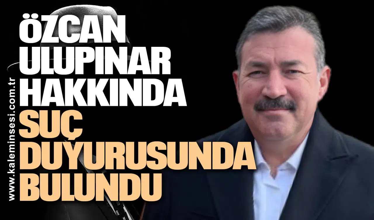 ÖZCAN ULUPINAR HAKKINDA SUÇ DUYURUSUNDA BULUNDU!