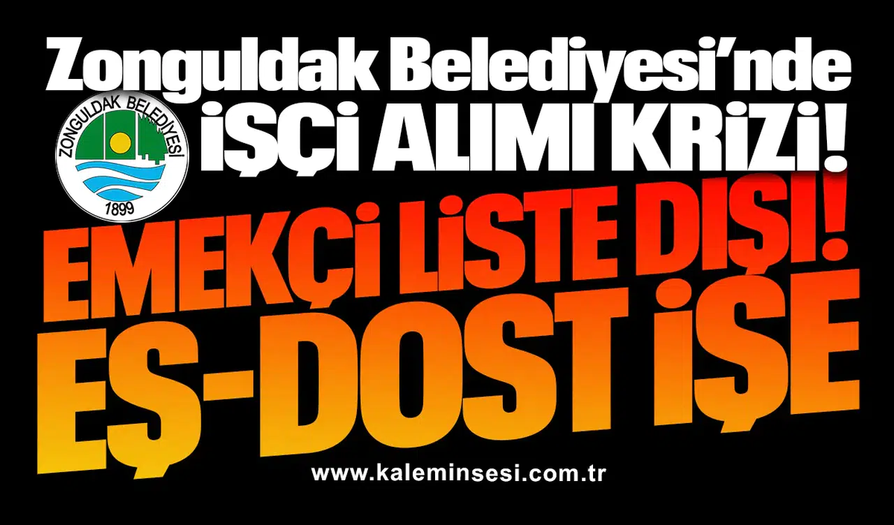 Zonguldak Belediyesi’nde İşçi alımı krizi! EMEKÇİ LİSTE DIŞI... EŞ-DOST İŞE
