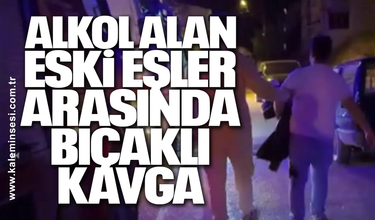 Alkol alan eski eşler arasında bıçaklı kavga