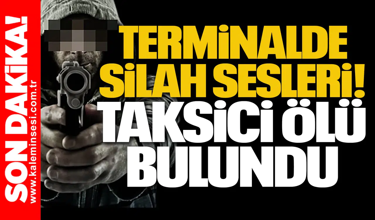 Terminalde silah sesleri: Taksici ölü bulundu