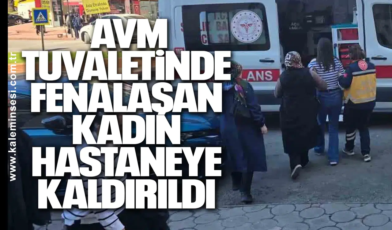 AVM Tuvaletinde Fenalaşan Kadın Hastaneye Kaldırıldı