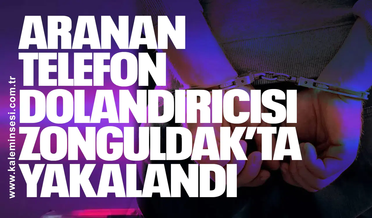 Aranan Telefon Dolandırıcısı Zonguldak’ta Yakalandı
